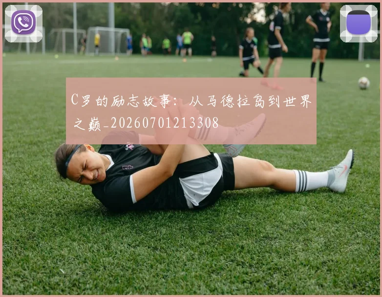 C罗的励志故事：从马德拉岛到世界之巅_20260701213308