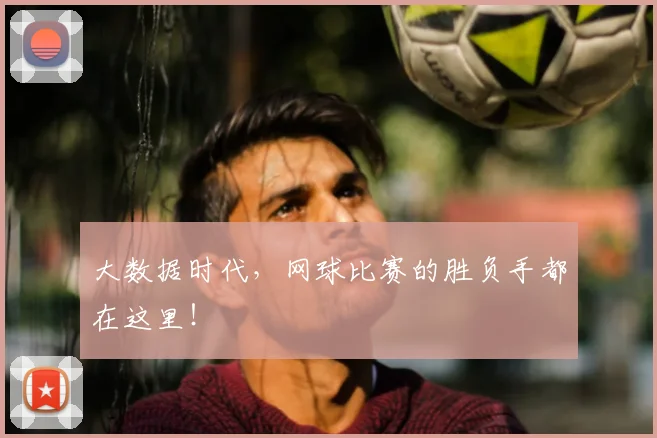 大数据时代,网球比赛的胜负手都在这里!
