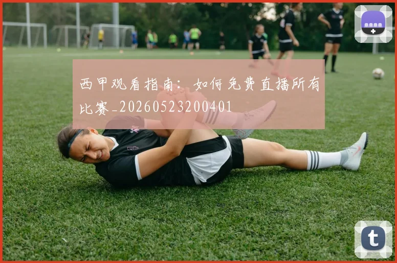 西甲观看指南：如何免费直播所有比赛_20260523200401
