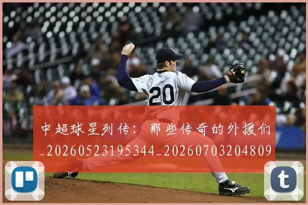 中超球星列传：那些传奇的外援们_20260523195344_20260703204809