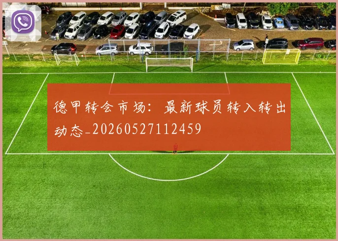 德甲转会市场:最新球员转入转出动态_20260527112459