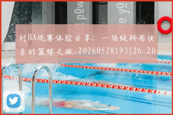 村BA观赛体验分享：一场纯粹而快乐的篮球之旅_20260528193126_20260707022243