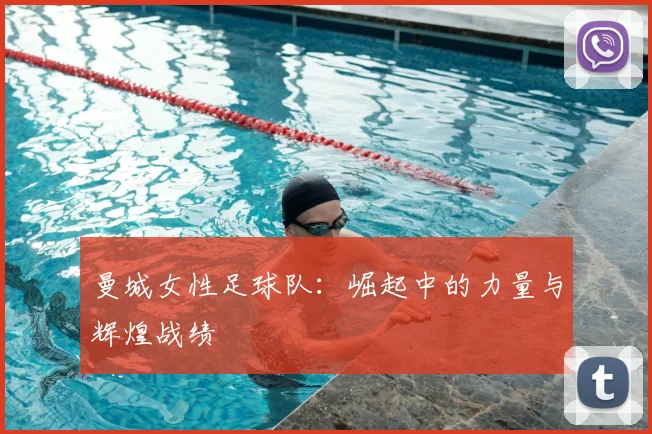 曼城女性足球队：崛起中的力量与辉煌战绩