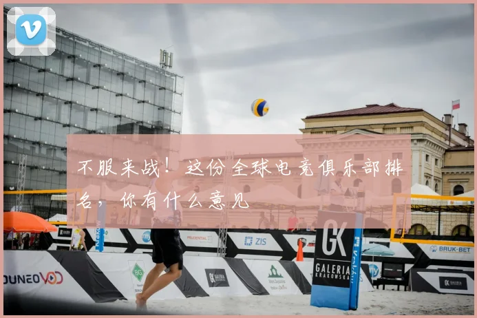 不服来战！这份全球电竞俱乐部排名，你有什么意见