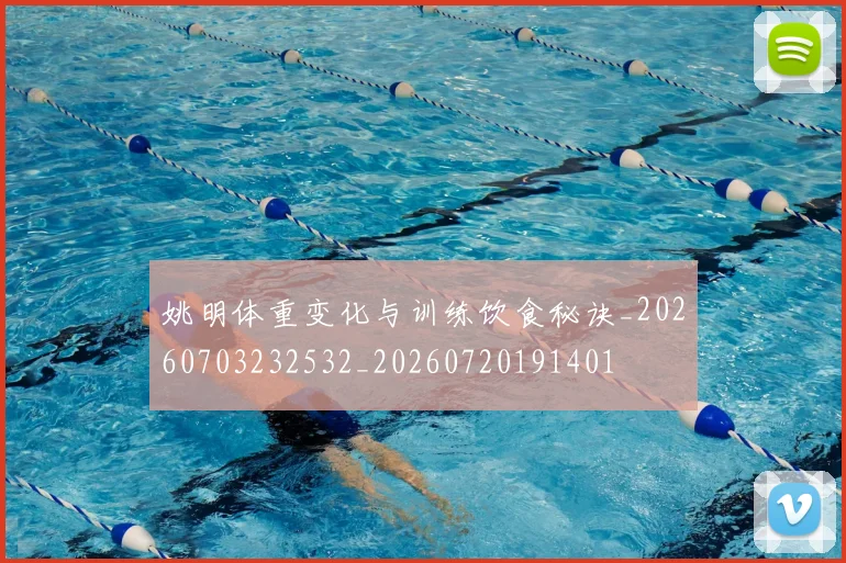 姚明体重变化与训练饮食秘诀_20260703232532_20260720191401